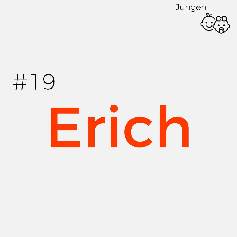 #19 ErichHerkunft: Altnordisch
Bedeutung: Erich ist die deutsche Form von Erik und bedeutet „der allein Herrschende“
