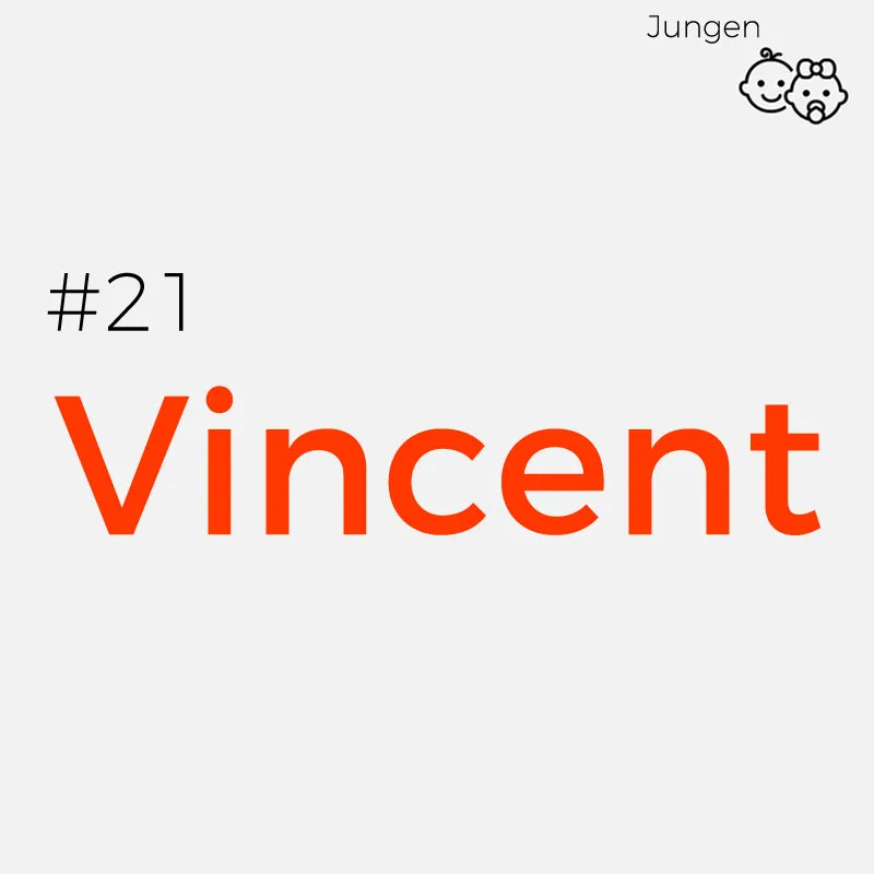#21 VincentHerkunft: Lateinisch
Bedeutung: Vincent bedeutet übersetzt „der Siegreiche“
