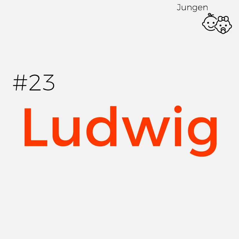 #23 LudwigHerkunft: Althochdeutsch
Bedeutung: Ludwig bedeutet übersetzt „der berühmte Krieger“
