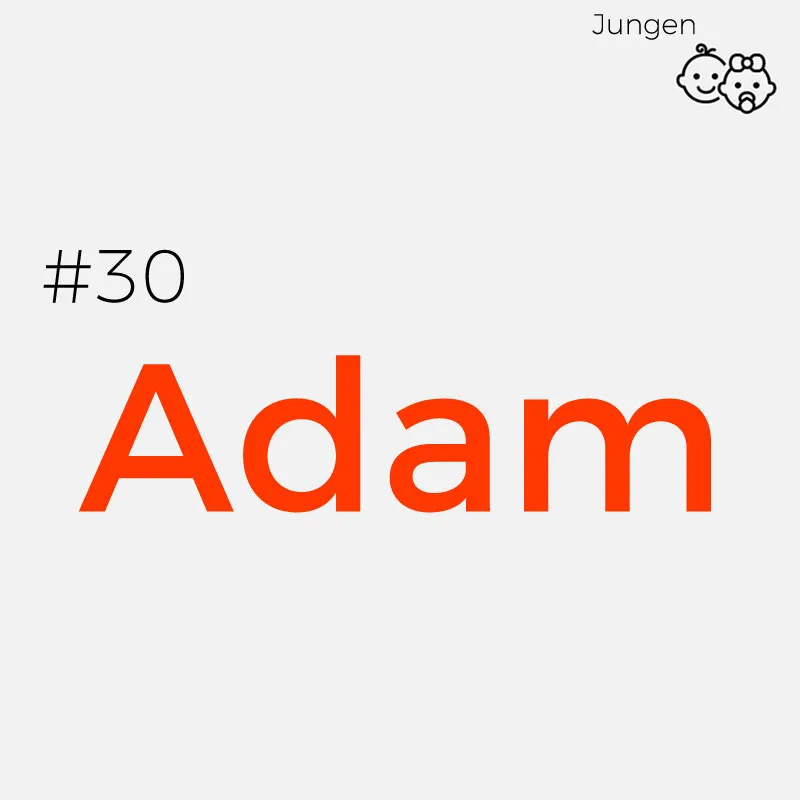 #30 AdamHerkunft: Hebräisch
Bedeutung: Adam bedeutet übersetzt „der Mensch“ und „der von roter Erde genommene Mensch“
